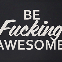 Be fucking awesome